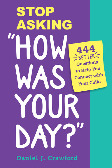 Stop Asking "How Was Your Day?" - 444 Better Questions to Help You Connect With Your Child    