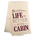 Life Is Better At The Cabin - Flour Sack Kitchen Towel    