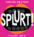 Splurt!    